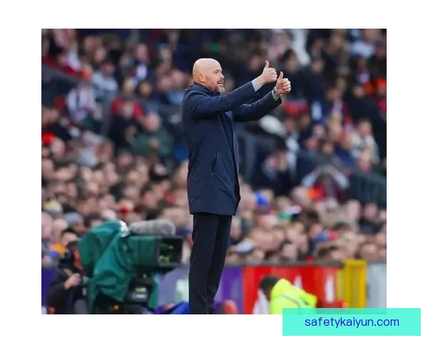 滕哈赫执教球队风格演变：战术体系与实战表现持续提升